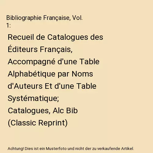 Bibliographie Française, Vol. 1: Recueil de Catalogues des Éditeurs Français,