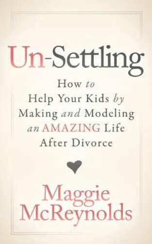 Un-Settling: How to Help Your Kids by Making and Modeling an Amazing Life