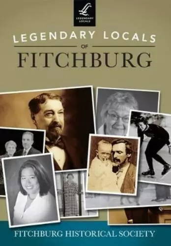 Legendary Locals of Fitchburg Massachusetts (Poche) Legendary Locals