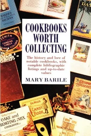 COOKBOOKS WORTH COLLECTING: THE HISTORY AND LORE OF By Mary Barile & Mary Barele