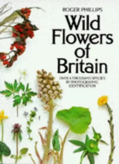 Wild Flowers of Britain: Over a Thousand Species By Photographic Identification