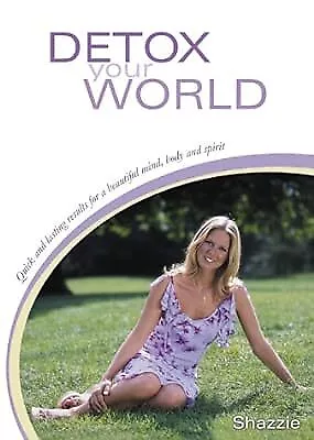 Detox Your World: Quick and Lasting Results for a Beautiful Mind, Body and Spiri