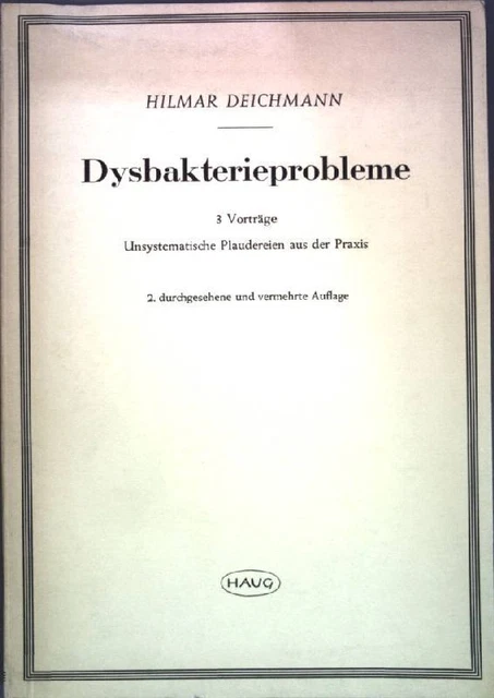 Dysbakterieprobleme : 3 Vorträge; Unsystematische Plaudereien aus der Praxis; De