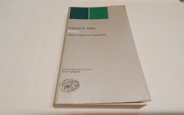 F. A. Yates, Astrea L'idea di Impero nel Cinquecento, Einaudi, 2001, 7mr26 F. A. Yates, Astrea L'idea di Impero nel Cinquecento, Einaudi, 2001, 7mr26