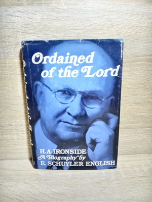 ORDAINED OF THE LORD H. A. IRONSIDE A BIOGRAPHY By E. Schuyler English