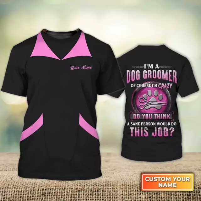Custom Name 3D Shirt For Dog Groomer A Sane Person Would Do This Job Crazy Groom