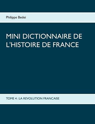 Mini Dictionnaire De L'histoire De France: Tome 4: La Revolution Francaise