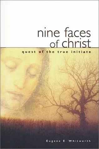 NINE FACES OF CHRIST: QUEST OF THE TRUE INITIATE By Eugene E. Whitworth **NEW**