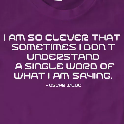 I Am So Clever That Sometimes I Don't Understand A Single Word Of What I Am S...