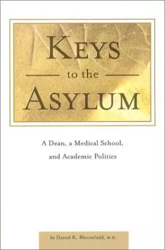 Keys to the Asylum : A Dean, a Medical School, and Academic Politics - GOOD