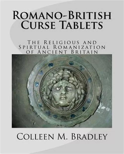 Romano-British Curse Tablets : The Religious and Spiritual Romanization of An...
