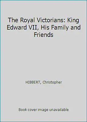 The Royal Victorians: King Edward VII, His Family and Friends