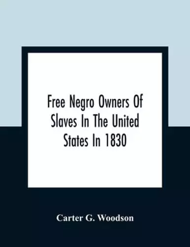 Free Negro Owners Of Slaves In The United States In 1830, Together With Absentee