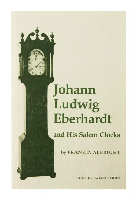 Johann Ludwig Eberhardt and His Salem Clocks by Frank P. Albright (1978,...