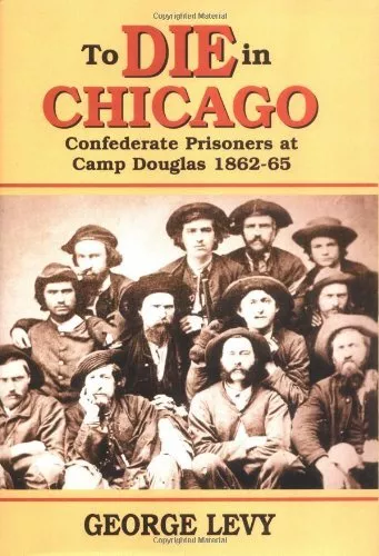 TO DIE IN CHICAGO: CONFEDERATE PRISONERS AT CAMP DOUGLAS, By George Levy **NEW**
