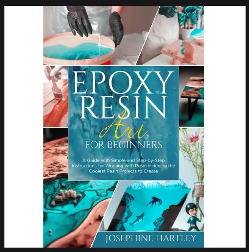 Epoxy Resin Art for Beginners A Guide with Simple and Step-by-Step Instructio...