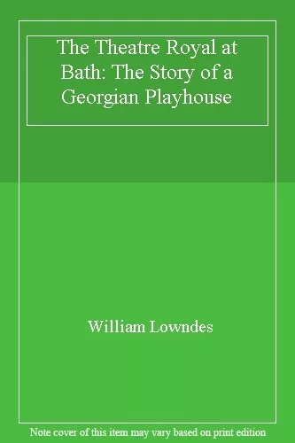 The Theatre Royal at Bath: The Story of a Georgian Playhouse,Wil