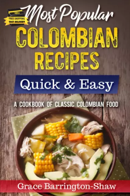 Most Popular Colombian Recipes Quick & Easy: a Cookbook of Classic Colombian Foo