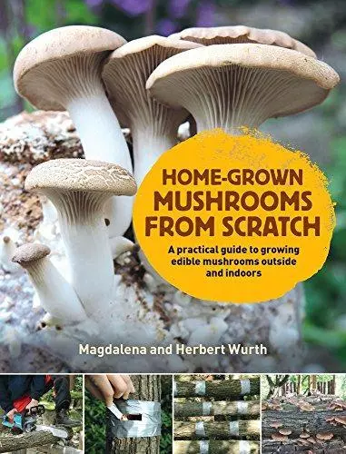 Home-Grown Mushrooms from Scratch: A Practical Guide to Growing Mushrooms Outsid