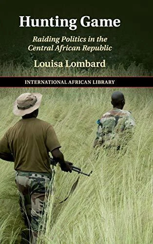 Hunting Game  Raiding Politics in the Central African Republic  T