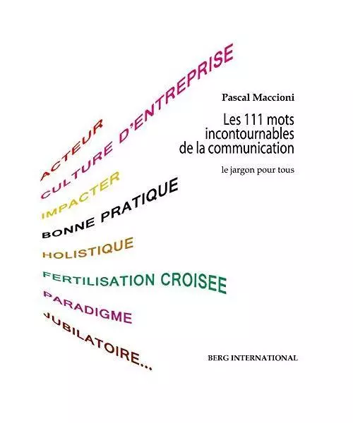 Les 111 mots incontournables de la communication: Le jargon pour tous., Maccioni