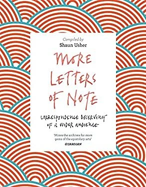 More Letters of Note : Correspondence Deserving of a Wider Audien