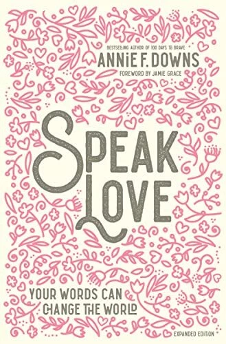 Speak Love: Your Words Can Change the World,Annie F. Downs