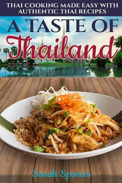 A Taste of Thailand: Thai Cooking Made Easy with Authentic Thai Recipes by Sarah