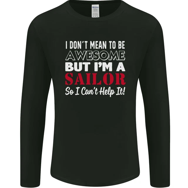 I Dont Mean to Be but Im a Sailor Sailing Mens Long Sleeve T-Shirt