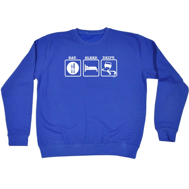 Eat Sleep Drift - Mens Womens Novelty Funny Top Sweatshirts Jumper Sweatshirt