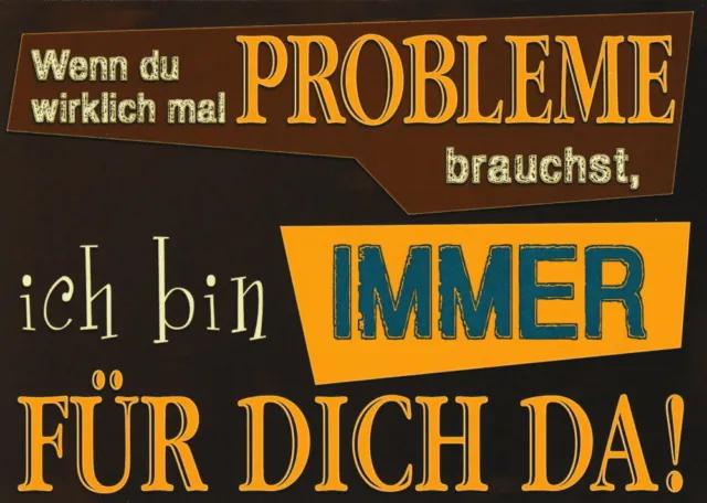Postkarte Sprüche & Humor "Wenn du wirklich mal Probleme brauchst, ..."