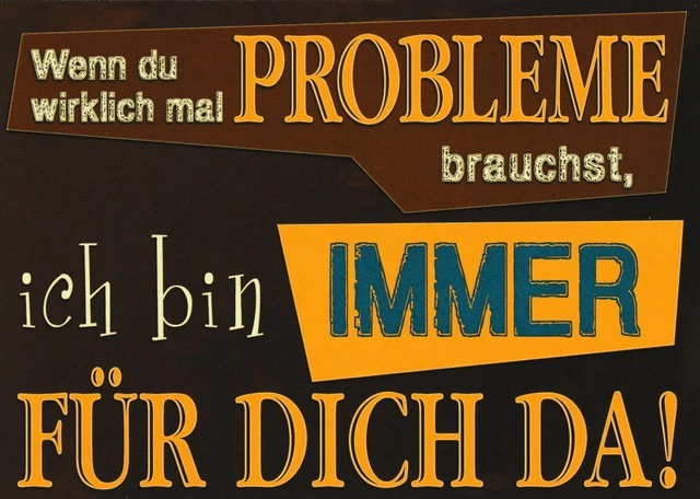 Postkarte Sprüche & Humor "Wenn du wirklich mal Probleme brauchst, ..."