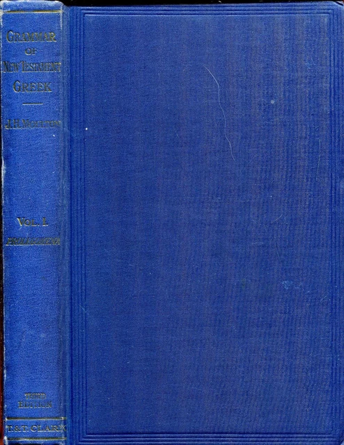 Moulton, James Hope A GRAMMAR OF NEW TESTAMENT GREEK, VOLUME I PROLEGOMENA 1967