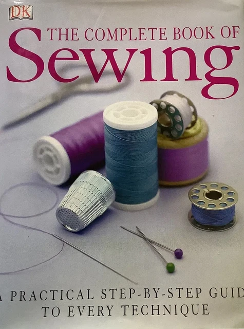 The Complete Book Of Sewing: A Practical Step-By-Step Guide To Every Technique