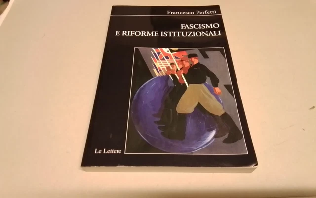 FASCISMO E RIFORME ISTITUZIONALI, F. PERFETTI, LE LETTERE, 2016, 2mr26 FASCISMO E RIFORME ISTITUZIONALI, F. PERFETTI, LE LETTERE, 2016, 2mr26