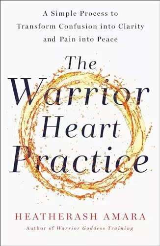 The Warrior Heart Practice: A simple process to transform confusion into clarit