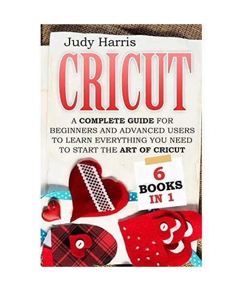 CRICUT: A COMPLETE guide for beginners and advanced users to learn ...
