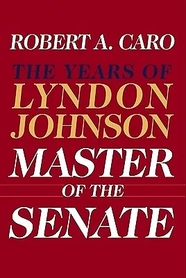 Master of the Senate: The Years of Lyndon Johnson III Caro, Robert A.