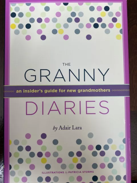 The Granny Diaries : An Insider's Guide for New Grandmothers by Adair Lara...