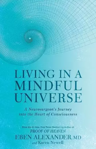 Living in a Mindful Universe: A Neurosurgeon's Journey into the Heart of Conscio