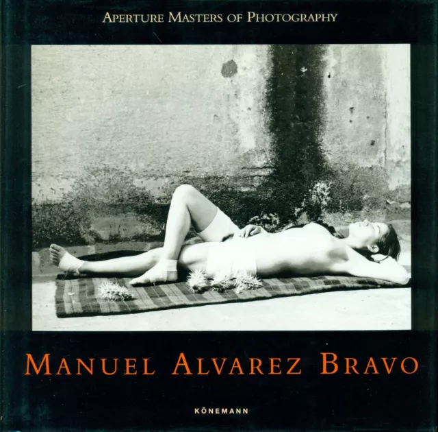 ALVAREZ BRAVO - Aperture Masters of Photography. Manuel Alvarez Bravo. Konemann