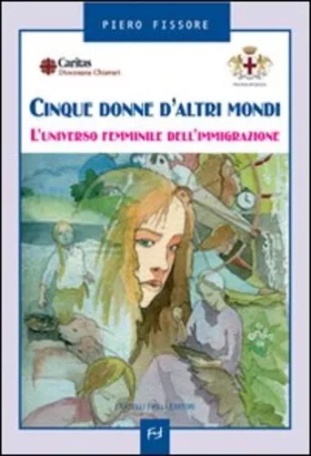 Libri Piero Fissore - Cinque Donne D'Altri Mondi. L'Universo Femminile Dell'Immi