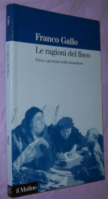 LE RAGIONI DEL FISCO. Etica e giustizia nella tassazione     di Franco Gallo