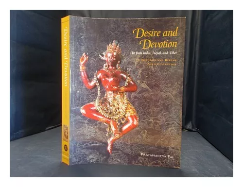 PAL, PRATAPADITYA Desire and devotion : art from India, Nepal, and Tibet in the