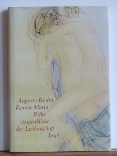 Auguste Rodin, Rainer Maria Rilke: Augenblicke der Leidenschaft