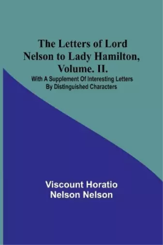 Viscount Horatio Nel The Letters of Lord Nelson to Lady Hamilton, V (Paperback)