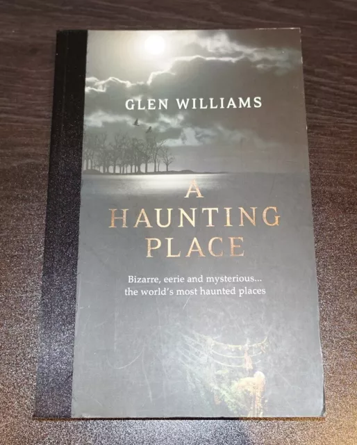 A Haunting Place: The Most Haunted Places Around the World by Glen Williams