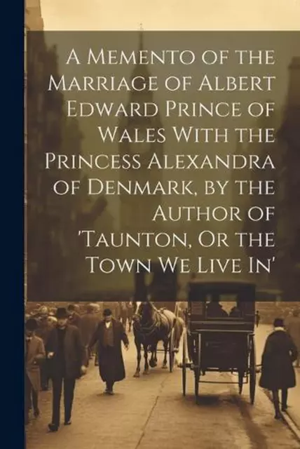 A Memento of the Marriage of Albert Edward Prince of Wales With the Princess Ale