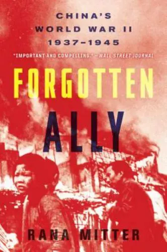 Forgotten Ally: China's World War II, 1937-1945 by Mitter, Rana paperback Book