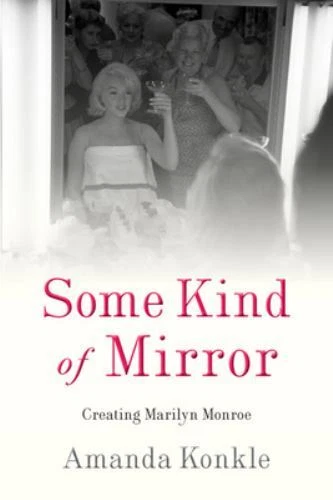 Some Kind of Mirror: Creating Marilyn Monroe, Konkle, Amanda,  Book